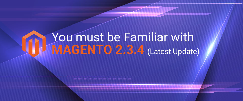 You Must Be Familiar With Magento 2.3.4 (Latest Update)