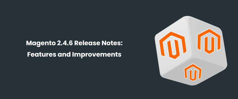 Magento 2.4.6 Release Notes: Features, Upgrades, and Improvements
