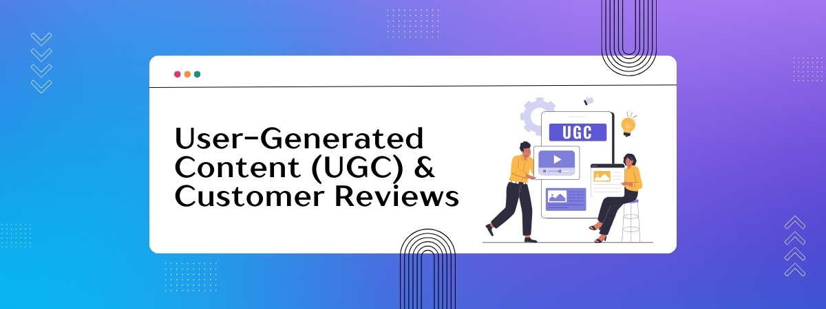 User-Generated Content (UGC) & Customer Reviews
