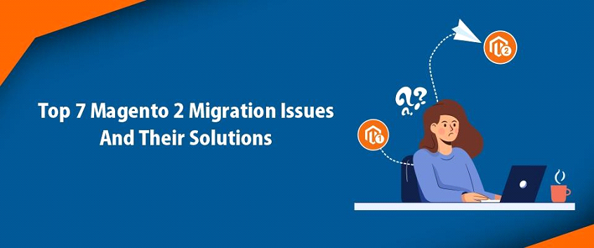 7 Major Magento 2 Migration Issues And Their Solutions